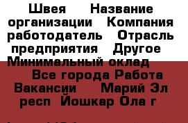 Швея 5 › Название организации ­ Компания-работодатель › Отрасль предприятия ­ Другое › Минимальный оклад ­ 8 000 - Все города Работа » Вакансии   . Марий Эл респ.,Йошкар-Ола г.